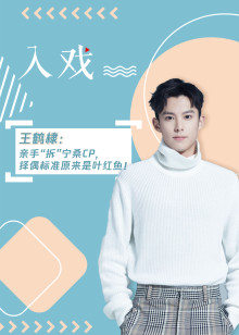 王鹤棣:亲手“拆”宁桑CP,择偶标准原来是叶红鱼!