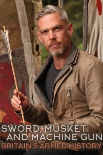 Sword, Musket & Machine Gun_ Britain's Armed History